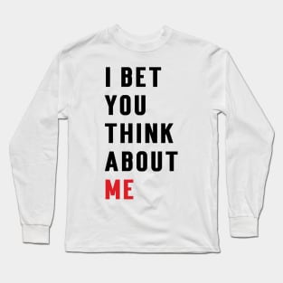 I Bet You Think About Me Long Sleeve T-Shirt